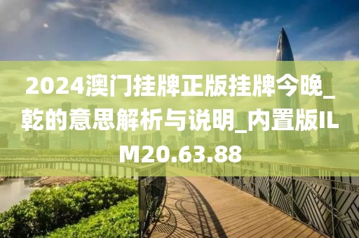 2024澳门挂牌正版挂牌今晚_乾的意思解析与说明_内置版ILM20.63.88