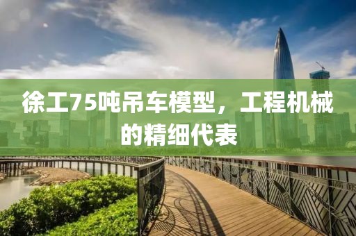 徐工75吨吊车模型，工程机械的精细代表