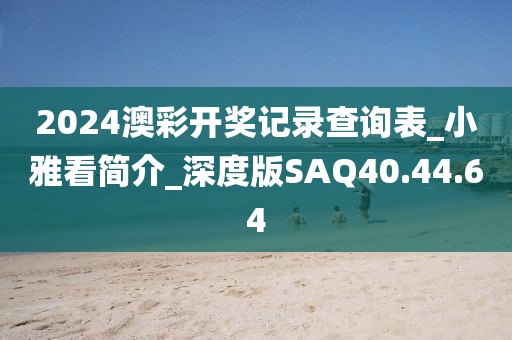 2024澳彩开奖记录查询表_小雅看简介_深度版SAQ40.44.64