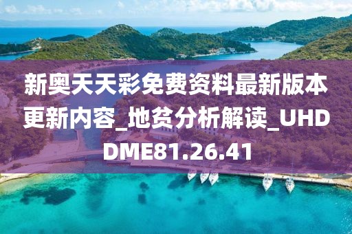 新奥天天彩免费资料最新版本更新内容_地贫分析解读_UHDDME81.26.41