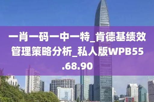 一肖一码一中一特_肯德基绩效管理策略分析_私人版WPB55.68.90