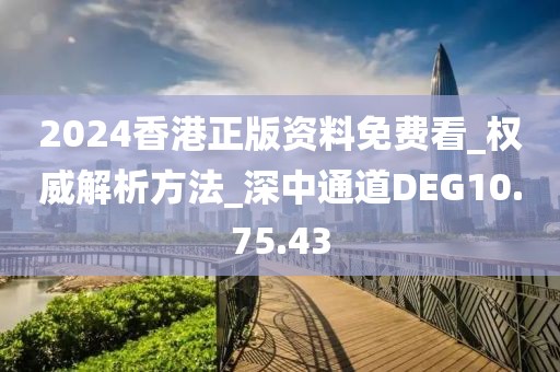 2024香港正版资料免费看_权威解析方法_深中通道DEG10.75.43