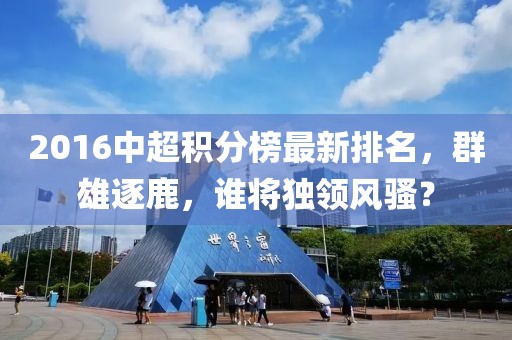2016中超积分榜最新排名，群雄逐鹿，谁将独领风骚？