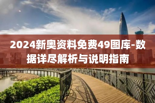 2024新奥资料免费49图库-数据详尽解析与说明指南