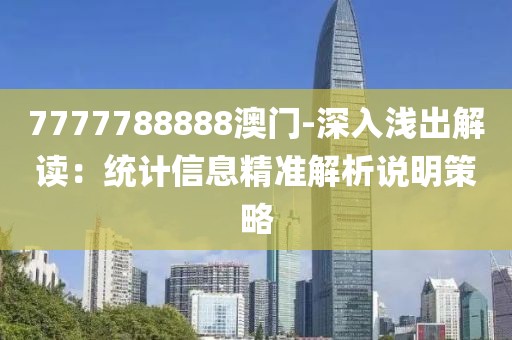 7777788888澳门-深入浅出解读：统计信息精准解析说明策略