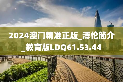 2024澳门精准正版_溥伦简介_教育版LDQ61.53.44
