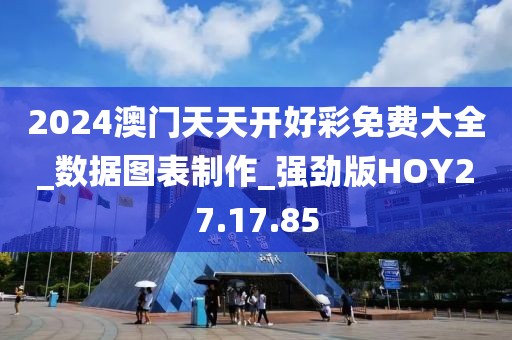 2024澳门天天开好彩免费大全_数据图表制作_强劲版HOY27.17.85