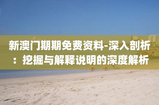 新澳门期期免费资料-深入剖析：挖掘与解释说明的深度解析