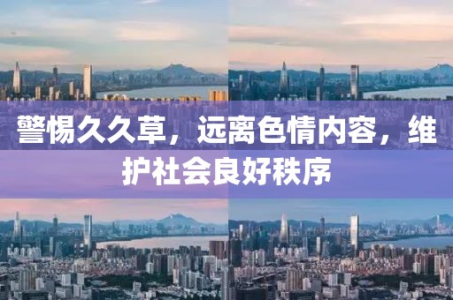 警惕久久草，远离色情内容，维护社会良好秩序