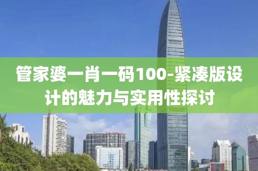 管家婆一肖一码100-紧凑版设计的魅力与实用性探讨
