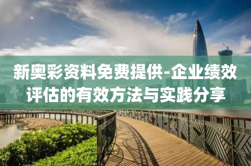 新奥彩资料免费提供-企业绩效评估的有效方法与实践分享