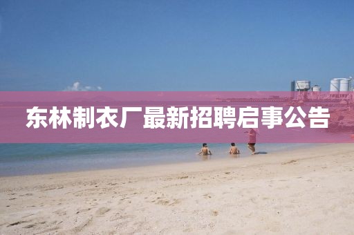 东林制衣厂最新招聘启事公告