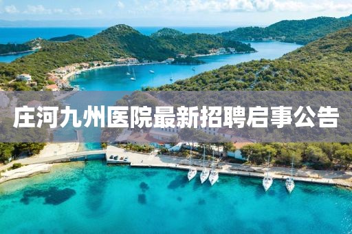 庄河九州医院最新招聘启事公告