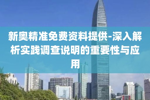 新奥精准免费资料提供-深入解析实践调查说明的重要性与应用