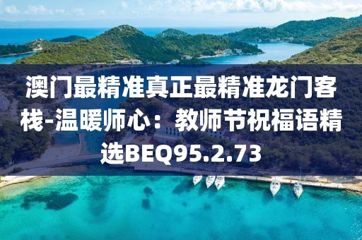 澳门最精准真正最精准龙门客栈-温暖师心：教师节祝福语精选BEQ95.2.73