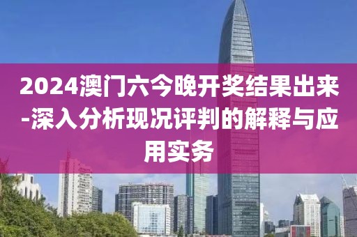2024澳门六今晚开奖结果出来-深入分析现况评判的解释与应用实务