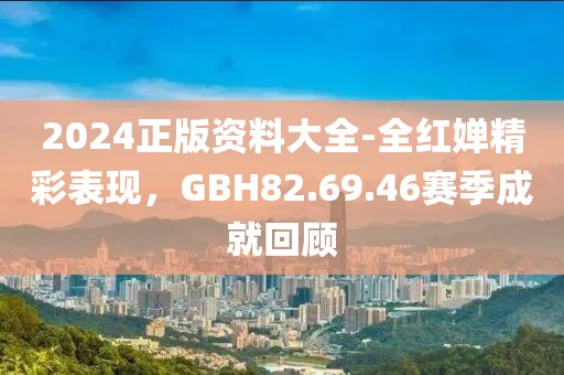 2024正版资料大全-全红婵精彩表现，GBH82.69.46赛季成就回顾