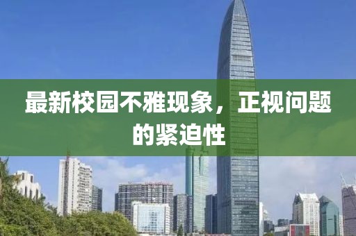 最新校园不雅现象，正视问题的紧迫性