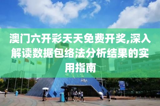 澳门六开彩天天免费开奖,深入解读数据包络法分析结果的实用指南