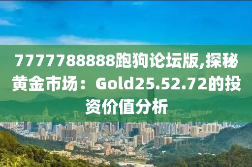 7777788888跑狗论坛版,探秘黄金市场：Gold25.52.72的投资价值分析