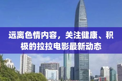 远离色情内容，关注健康、积极的拉拉电影最新动态