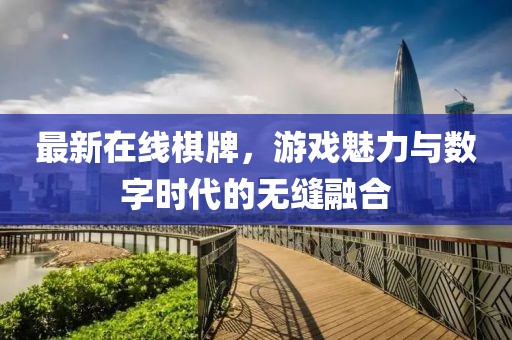 最新在线棋牌，游戏魅力与数字时代的无缝融合