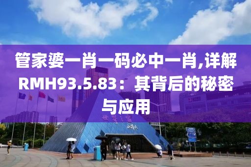 管家婆一肖一码必中一肖,详解RMH93.5.83：其背后的秘密与应用