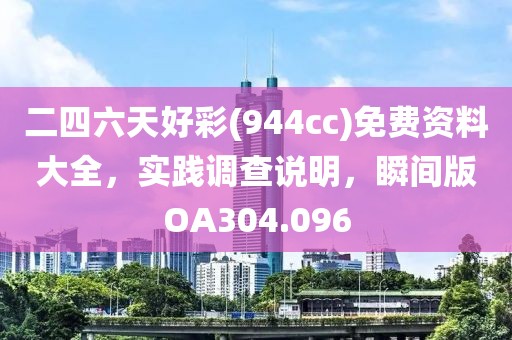 二四六天好彩(944cc)免费资料大全，实践调查说明，瞬间版OA304.096