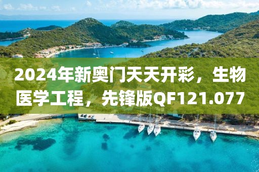 2024年新奥门天天开彩，生物医学工程，先锋版QF121.077