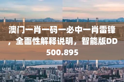 澳门一肖一码一必中一肖雷锋，全面性解释说明，智能版DD500.895