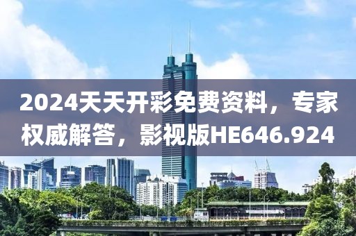 2024天天开彩免费资料，专家权威解答，影视版HE646.924