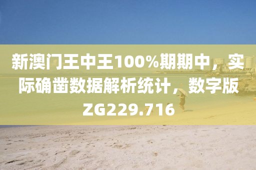 新澳门王中王100%期期中，实际确凿数据解析统计，数字版ZG229.716