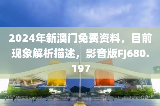 2024年新澳门免费资料，目前现象解析描述，影音版FJ680.197