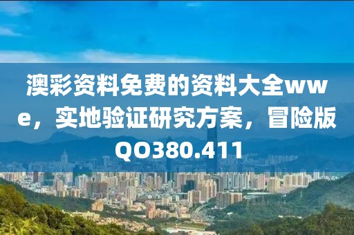澳彩资料免费的资料大全wwe，实地验证研究方案，冒险版QO380.411