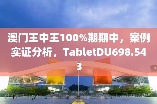 澳门王中王100%期期中，案例实证分析，TabletDU698.543