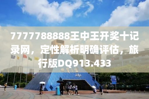 7777788888王中王开奖十记录网，定性解析明确评估，旅行版DQ913.433