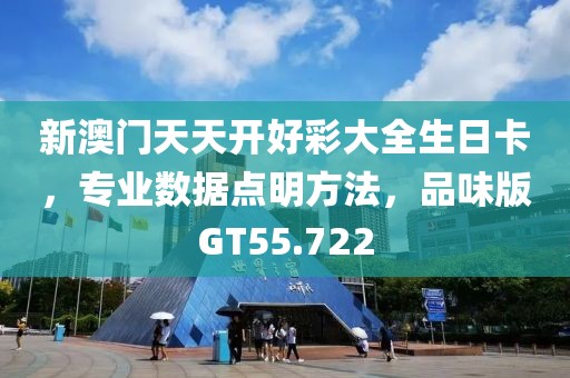 新澳门天天开好彩大全生日卡，专业数据点明方法，品味版GT55.722