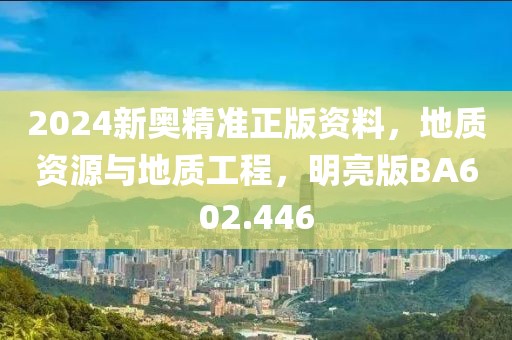2024新奥精准正版资料，地质资源与地质工程，明亮版BA602.446
