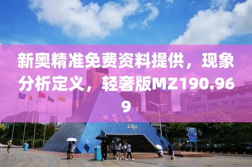 新奥精准免费资料提供，现象分析定义，轻奢版MZ190.969