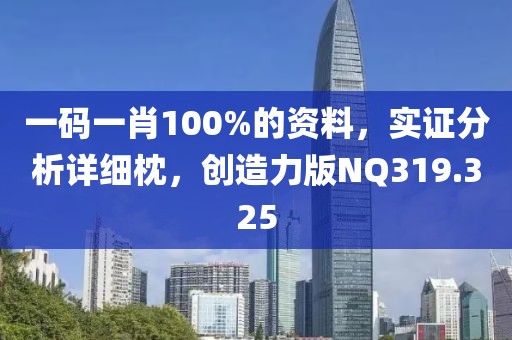 一码一肖100%的资料，实证分析详细枕，创造力版NQ319.325
