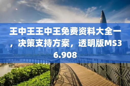 王中王王中王免费资料大全一，决策支持方案，透明版MS36.908