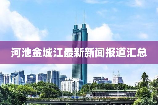 河池金城江最新新闻报道汇总