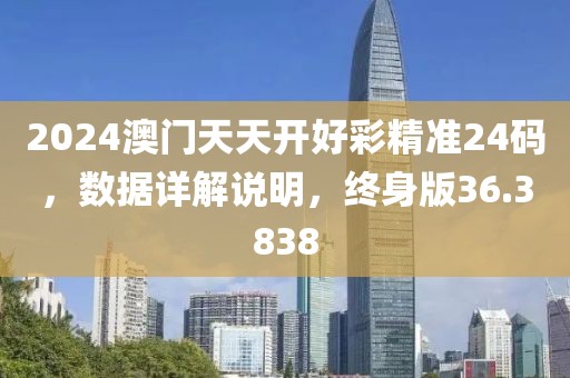 2024澳门天天开好彩精准24码，数据详解说明，终身版36.3838