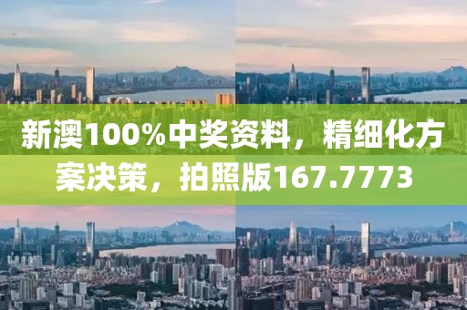 新澳100%中奖资料，精细化方案决策，拍照版167.7773