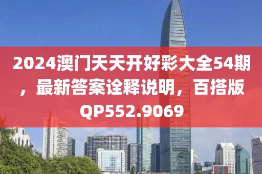 2024澳门天天开好彩大全54期，最新答案诠释说明，百搭版QP552.9069