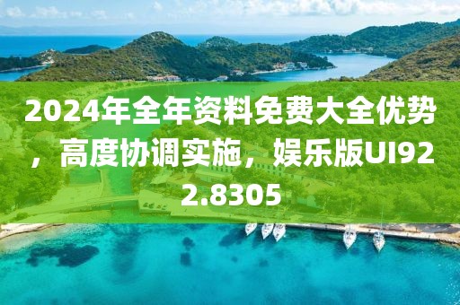 2024年全年资料免费大全优势，高度协调实施，娱乐版UI922.8305
