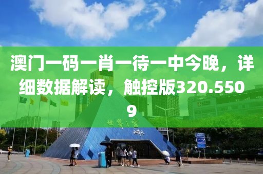 澳门一码一肖一待一中今晚，详细数据解读，触控版320.5509