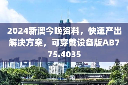 2024新澳今晚资料，快速产出解决方案，可穿戴设备版AB775.4035