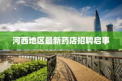 河西地区最新药店招聘启事