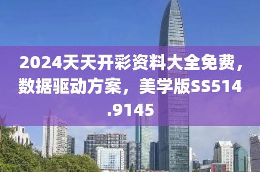 2024天天开彩资料大全免费，数据驱动方案，美学版SS514.9145